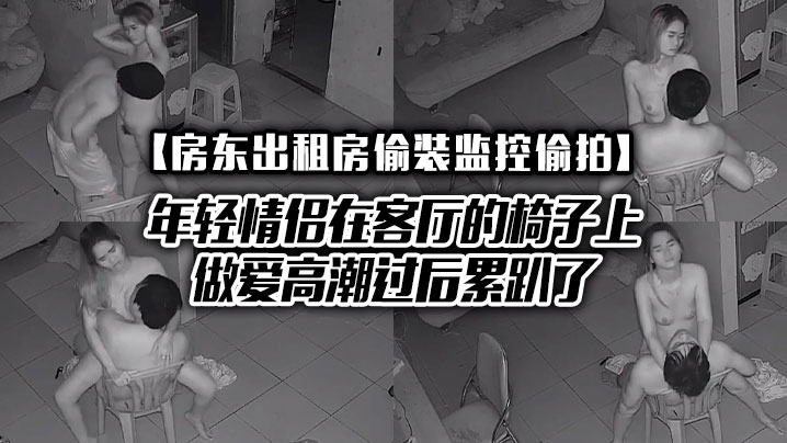 房东出租房偷装监控偷拍年轻情侣在客厅的椅子上做爱高潮过后累趴了封面图