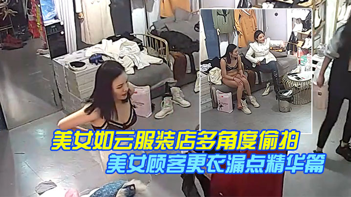 稀缺摄像头美女如云服装店多角度偷拍美女顾客更衣漏点精华篇完结版封面图