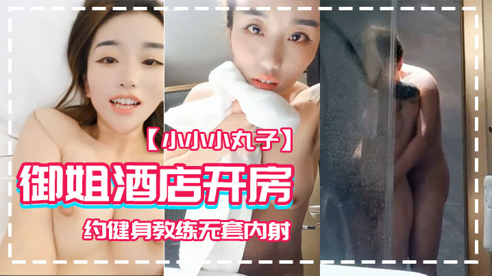 小小小丸子御姐酒店开房约健身教练无套内射封面图