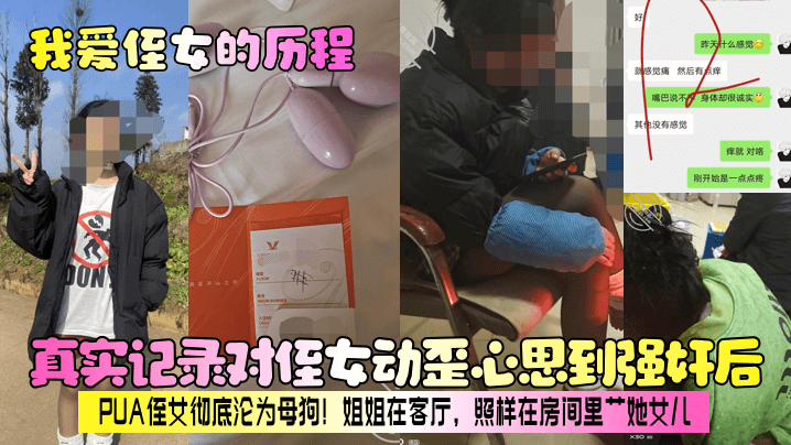 【我爱侄女的历程】真实记录对侄女动歪心思到强奸后，PUA侄女彻底沦为母狗！姐姐在客厅，照样在房间里艹她女儿！封面图