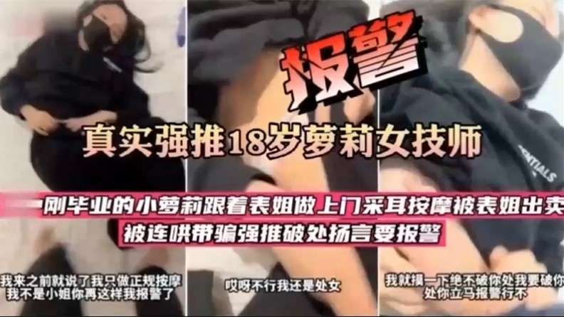 真实强推18岁萝莉女技师，刚毕业的小萝莉跟表姐做上门采耳按摩被表姐出卖，连哄带骗强推破处扬言要报警封面图
