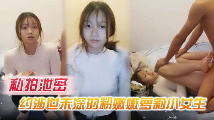 私拍泄密约涉世未深的粉嫩嫩萝莉小女生到出租屋做爱前凸后翘好身材大长腿胸前鼓胀饱满压上去啪啪抽送操穴封面图