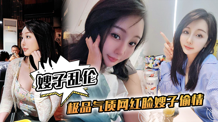 嫂子乱伦极品气质网红脸嫂子偷情侧入抽插到高潮太深了太深了我快不行了封面图