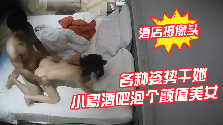 酒店摄像头小哥酒吧泡个颜值美女酒店开房各种姿势干她封面图