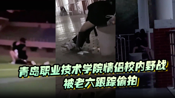 青岛职业技术学院情侣校内野战被老六跟踪偷拍封面图