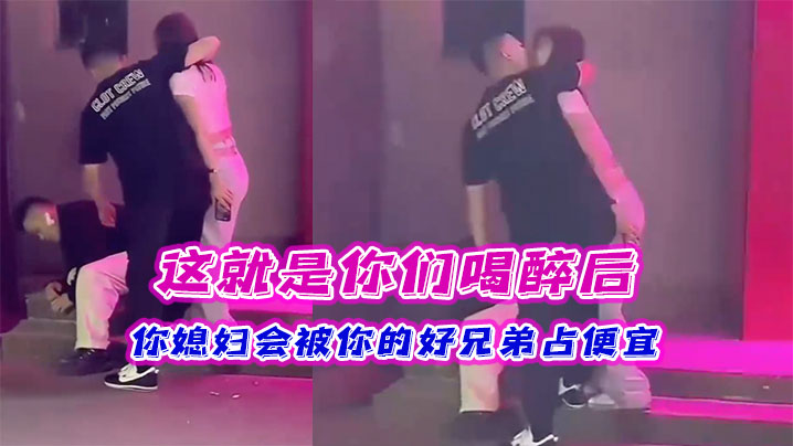 看到没这是你喝醉后你老婆会被兄弟占便宜封面图