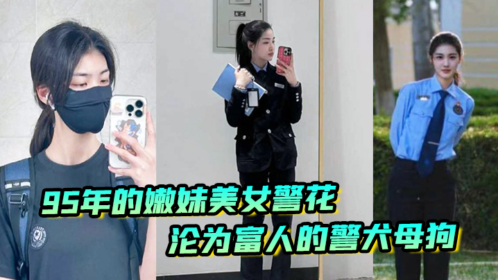 又一在职美女警花被操95年的嫩妹美女警花沦为富人的警犬母狗封面图