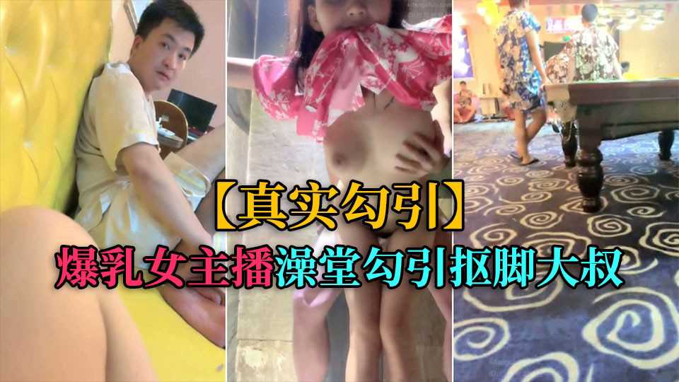 真实勾引爆乳女主播洗浴中心勾引抠脚大叔厕所后入封面图