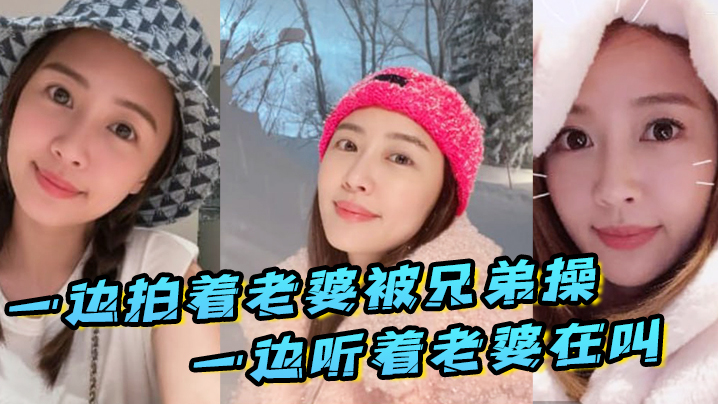 一边拍着老婆被兄弟操_一边听着老婆在叫_真刺激封面图