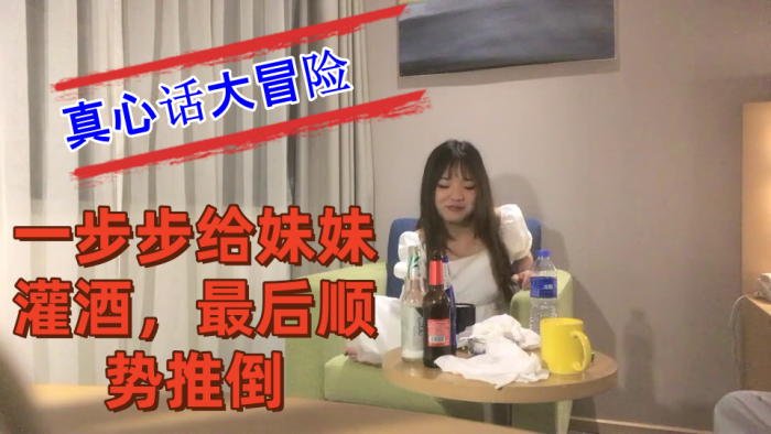 把妹妹约到酒店喝酒完真心话大冒险一步步给妹妹灌酒最后顺势推倒良家看着就是和外围不一样封面图