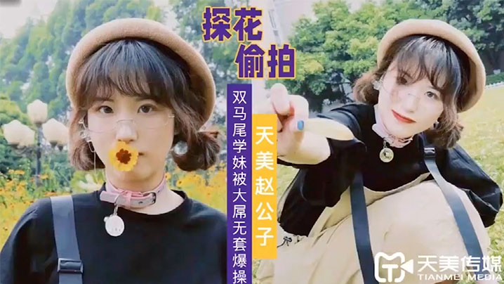 天美赵公子大屌无套爆操双马尾学妹封面图