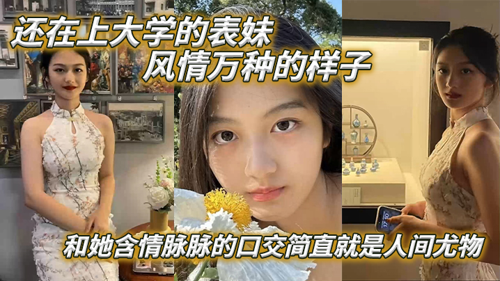 表妹爱上表哥还在上大学的表妹风情万种的样子和她含情脉脉的口交简直就是人间尤物封面图