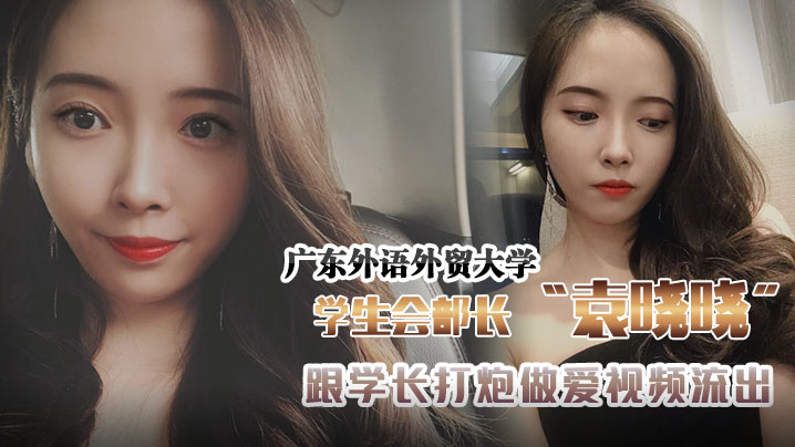 广东外语外贸大学学生会组织部部长袁晓晓跟学长打炮做爱视频流出封面图