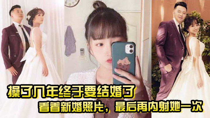 操了几年终于要结婚了看着新婚照片最后再内射她一次希望她能记得我操她的样子封面图