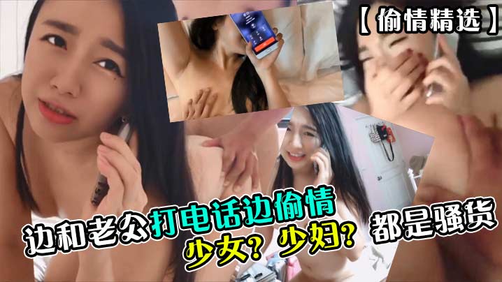 偷情精选少女少妇都是骚货边和老公打电话边偷情封面图
