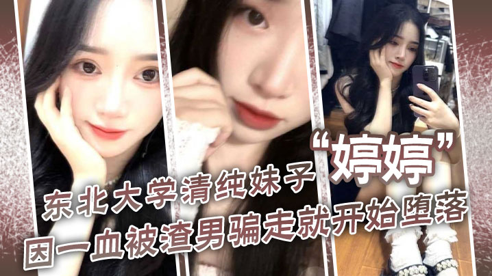 东北大学清纯妹子婷婷因一血被渣男骗走就开始堕落到处找处男骗第一次封面图