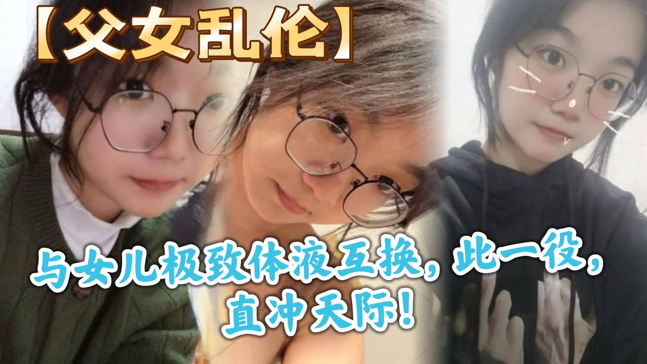 父女乱伦与女儿极致体液互换此一役直冲天际封面图