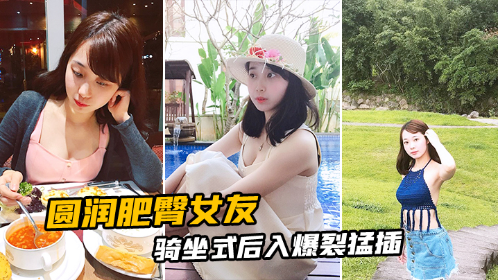 圆润肥臀女友骑坐式后入爆裂猛插封面图