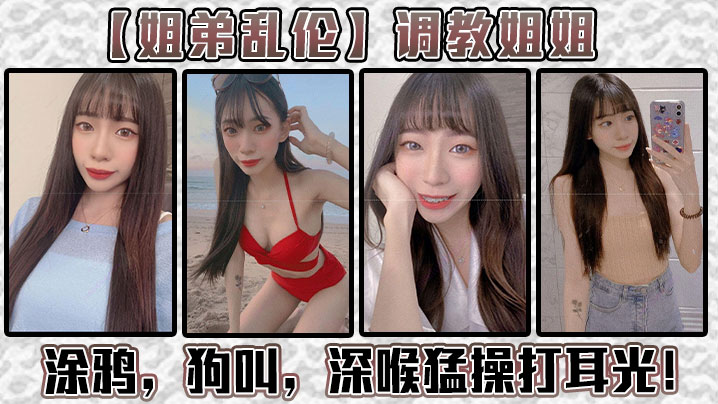 姐弟乱伦调教姐姐涂鸦狗叫深喉猛操打耳光给我姐爽翻了封面图