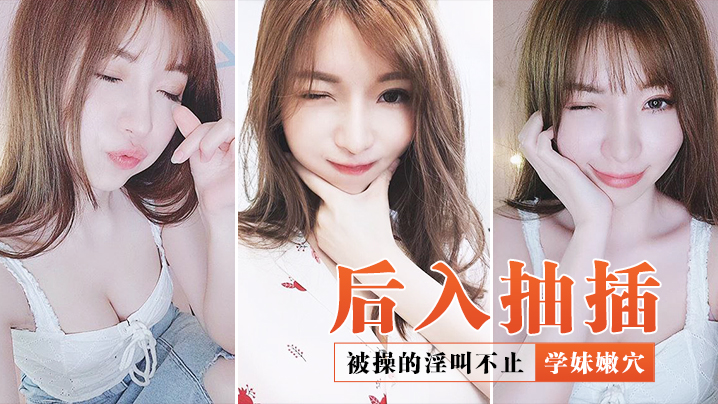 后入抽插学妹嫩穴_被操的淫叫不止封面图