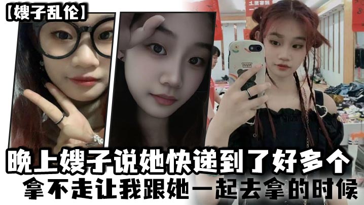 嫂子乱伦晚上嫂子说她快递到了好多个拿不走让我跟她一起去拿的时候封面图