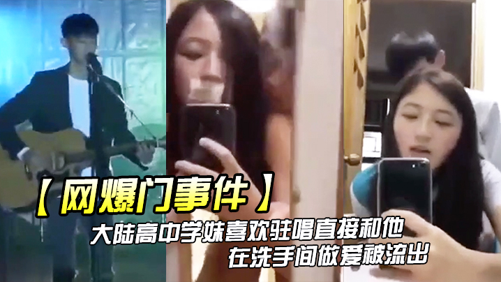 网爆门事件大陆高中学妹喜欢驻唱直接和他在洗手间做爱被流出封面图