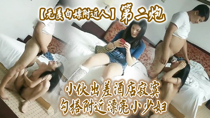 无羡白嫖附近人小伙出差酒店勾搭附近漂亮小少妇干2炮美胸长腿模特身材口交啪啪激情无限封面图