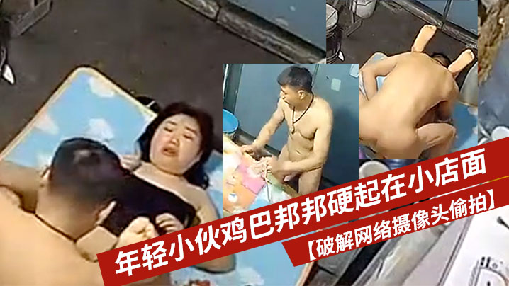 破解网络摄像头偷拍年轻小伙鸡巴邦邦硬起在小店面的地上打地铺干一炮封面图