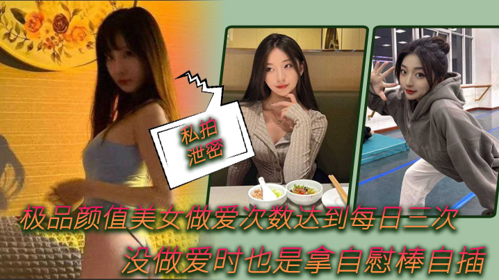 私拍泄密极品颜值美女做爱次数达到每日三次没做爱时也是拿自慰棒自插0封面图