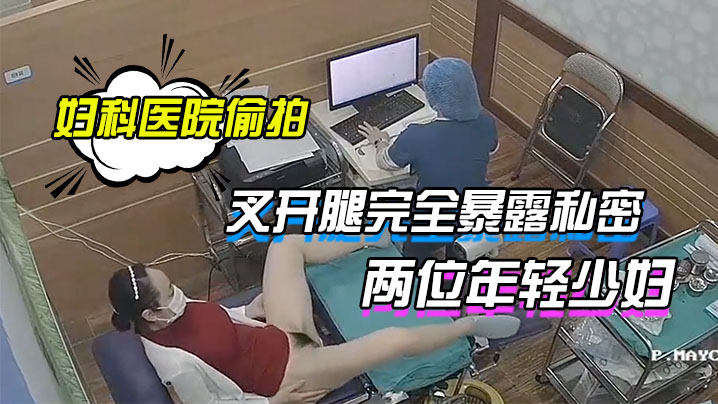 妇科医院偷拍两位年轻少妇叉开腿完全暴露私密处让医生检查封面图