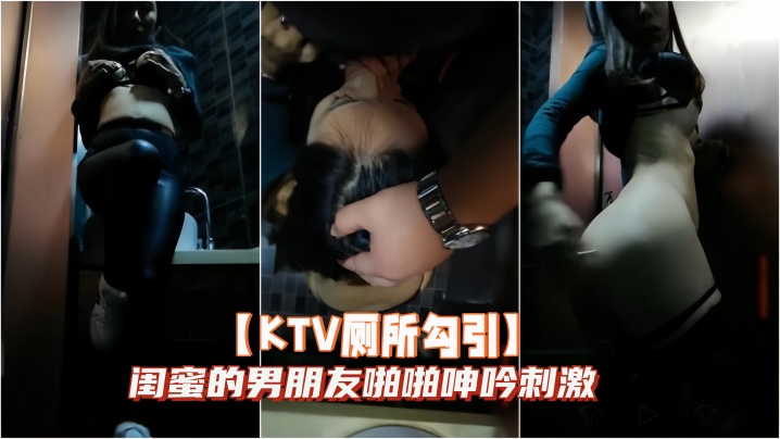 KTV厕所勾引闺蜜的男朋友啪啪呻吟刺激封面图
