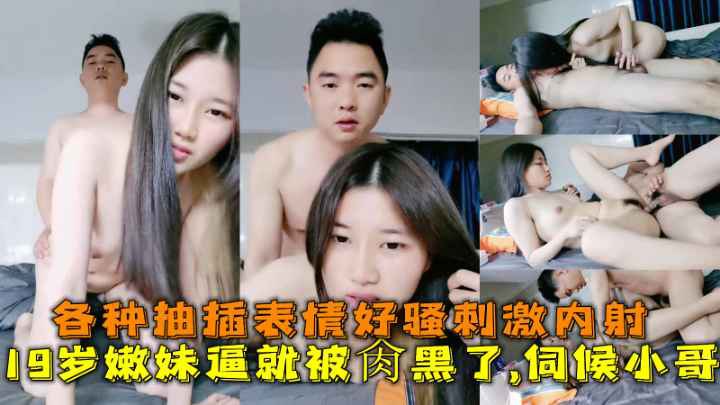 19岁嫩妹逼就被肏黑了_伺候小哥_各种抽插表情好骚刺激内射封面图