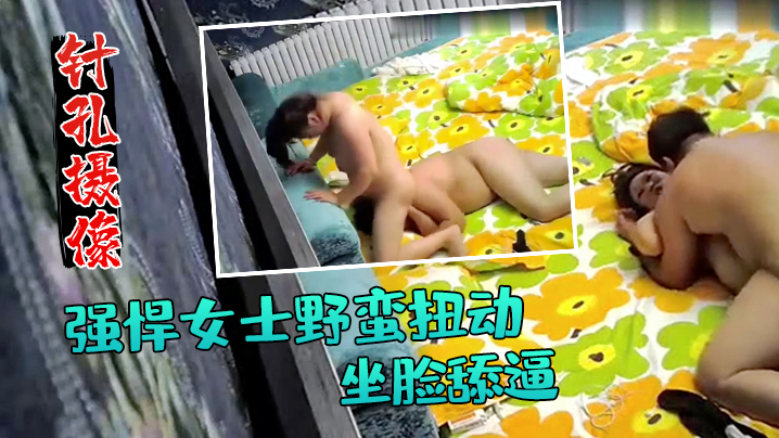 针孔摄像偷拍强悍女士野蛮扭动坐脸舔逼小旅馆开房啪啪封面图