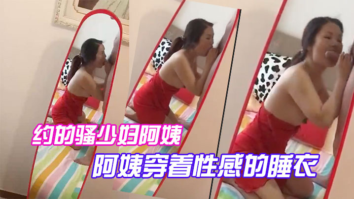 约.的骚少.妇.阿姨一大早..驱车赶来阿姨.穿着性.感的睡.衣.跪.在镜.子前吃.大鸡巴被吸.得很厉.害封面图