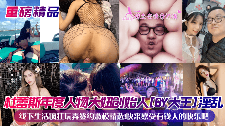 重磅精品杜蕾斯年度人物大妞创始人BY大王淫乱线下生活疯狂玩弄签约嫩模精选快来感受有钱人的快乐吧封面图