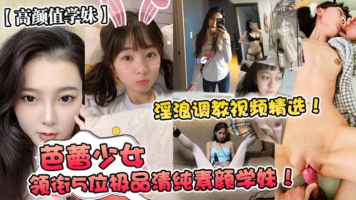 高颜值学妹芭蕾少女领衔5位极品清纯素颜学妹淫浪调教视频精选封面图