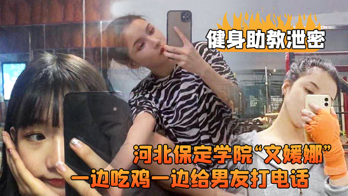 健身助教泄密河北保定学院文媛娜健身房兼职助教直接被客户给拿下一边吃鸡一边给男友打电话高清露脸视频流出封面图