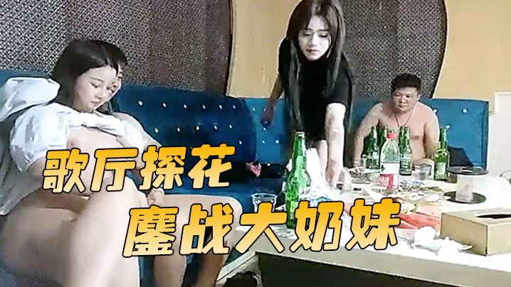 歌厅探花胖哥迟到每人挑一个妹子漂亮小姐姐口技了得几下搞射留贺总独自鏖战大奶妹封面图