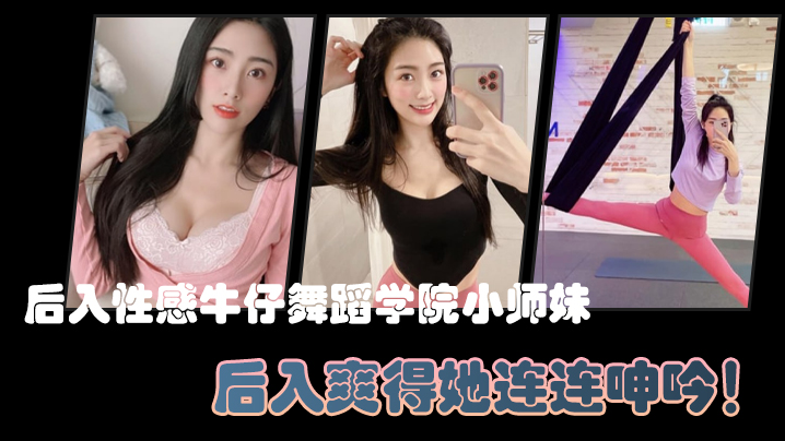 后入性感牛仔舞蹈学院小师妹亮闪闪的肌肤迷人可口的小香穴后入爽得她连连呻吟封面图