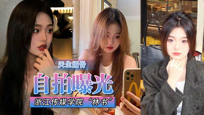 自拍曝光浙江传媒学院林书天生媚骨蜜臀又挺又翘叫床声非常淫荡遭渣男抛弃曝光封面图