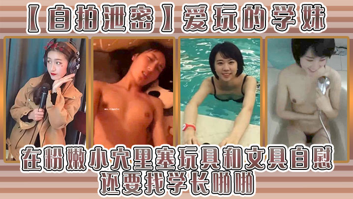 自拍泄密爱玩的学妹在粉嫩小穴里塞玩具和文具自慰还要找学长啪啪封面图