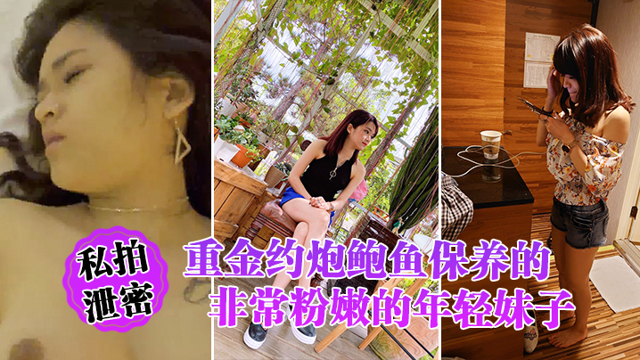 私拍泄密重金约炮鲍鱼保养的非常粉嫩的年轻妹子_物有所值_完美露脸封面图