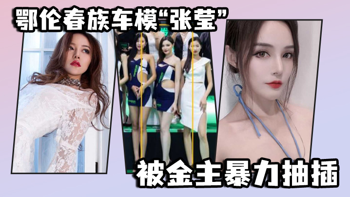 鄂伦春族车模张莹被金主暴力抽插想出名还得看床上的表现封面图