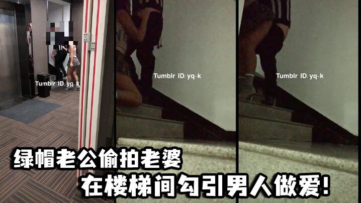 绿帽老公偷拍老婆在楼梯间勾引男人做爱封面图