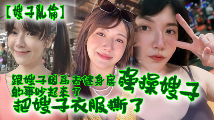 嫂子乱伦跟嫂子因为去健身房的事吵起来了把嫂子衣服撕了强操嫂子封面图