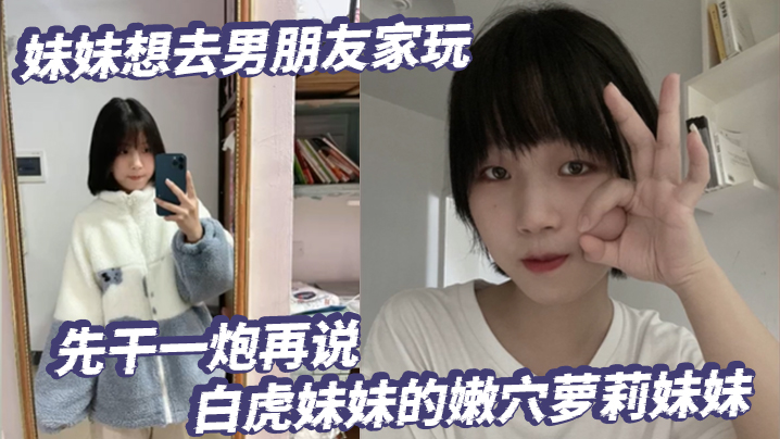 放暑假了妹妹想去男朋友家玩先干一炮再说白虎妹妹的嫩穴萝莉妹妹封面图