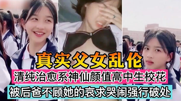 真实父女乱伦清纯治愈系神仙颜值高中生校花被后爸不顾她的哀求哭闹强行破处萝莉多人运动鬼父封面图