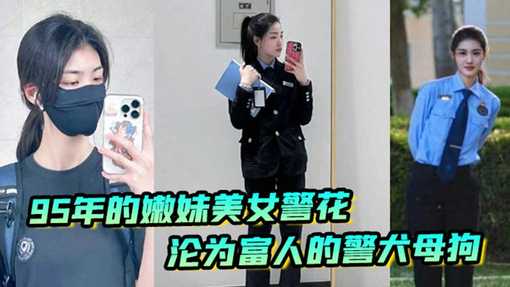 李雨涵最美警花张津瑜接班人95年在岗嫩妹女警被爆出不雅照和视频美女警花沦为富人的封面图