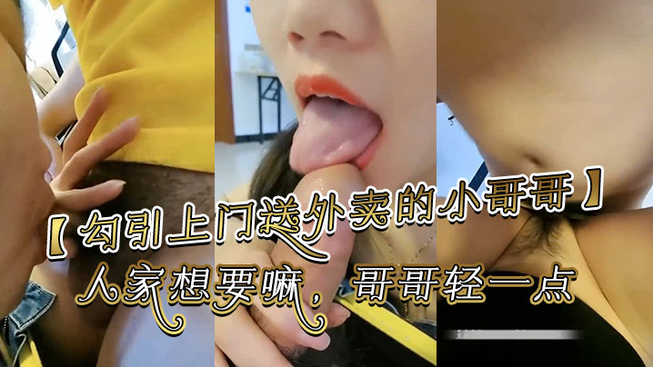 勾引上门送外卖的小哥哥哥你别走嘛我一个人害怕你陪陪人家嘛哥哥鸡吧好大啊人家想要嘛哥哥轻一点好痛啊别射在里面哥哥好大好舒服封面图