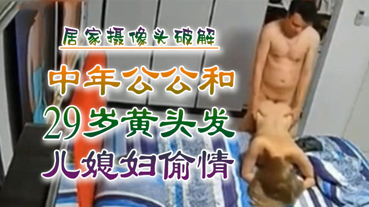 乱伦侵犯中年公公和29岁黄头发儿媳妇偷情居家摄像头破解封面图